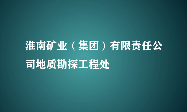 淮南矿业（集团）有限责任公司地质勘探工程处