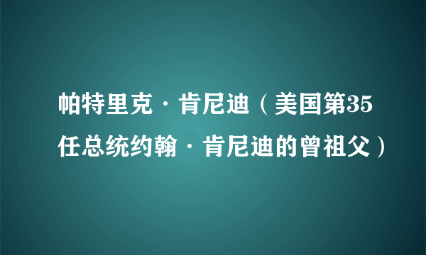 帕特里克·肯尼迪（美国第35任总统约翰·肯尼迪的曾祖父）