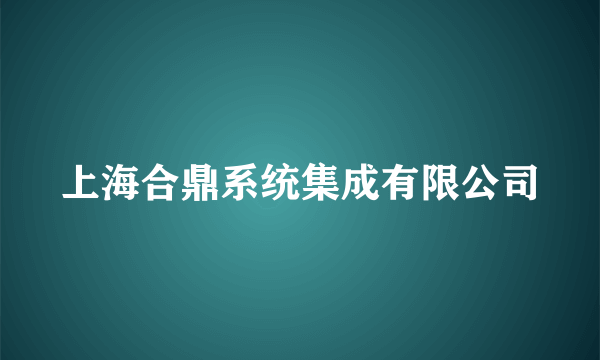 上海合鼎系统集成有限公司