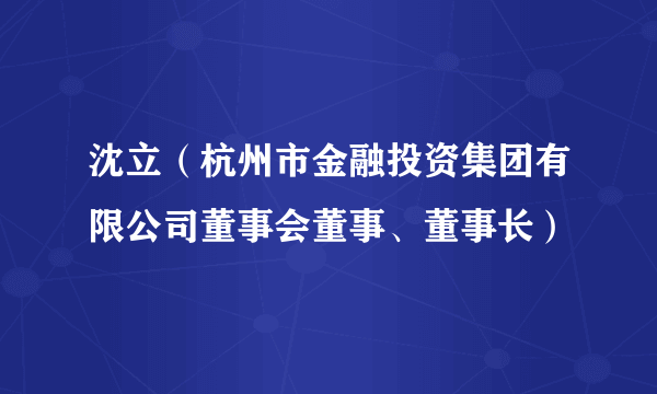 沈立（杭州市金融投资集团有限公司董事会董事、董事长）