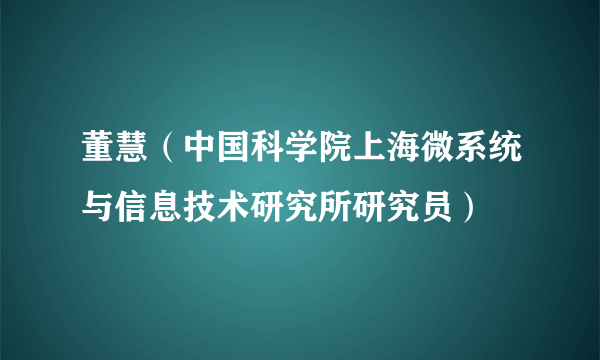 董慧（中国科学院上海微系统与信息技术研究所研究员）