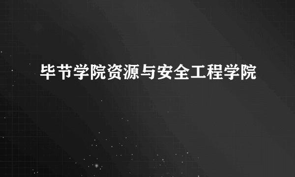 毕节学院资源与安全工程学院