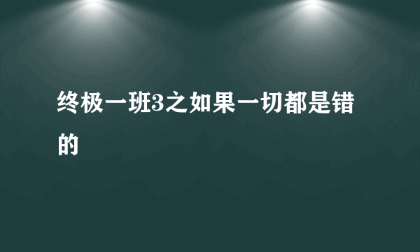 终极一班3之如果一切都是错的