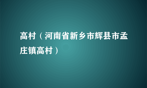 高村（河南省新乡市辉县市孟庄镇高村）