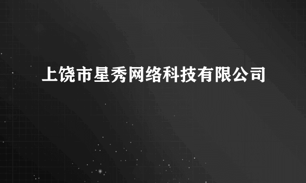 上饶市星秀网络科技有限公司