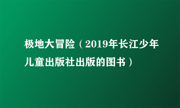 极地大冒险（2019年长江少年儿童出版社出版的图书）