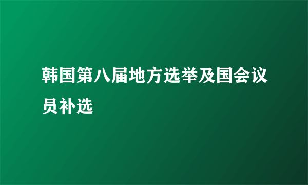 韩国第八届地方选举及国会议员补选