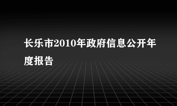 长乐市2010年政府信息公开年度报告