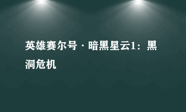 英雄赛尔号·暗黑星云1：黑洞危机