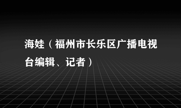 海娃（福州市长乐区广播电视台编辑、记者）