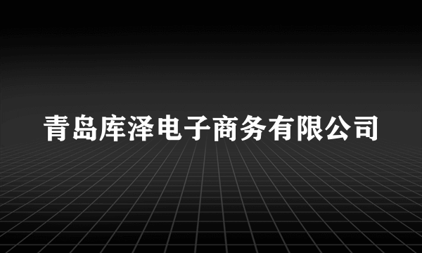 青岛库泽电子商务有限公司