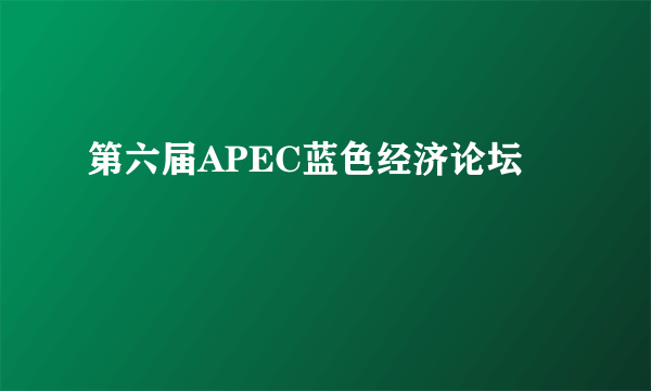 第六届APEC蓝色经济论坛