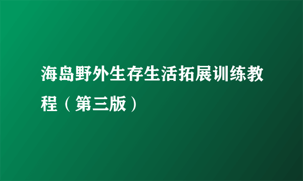 海岛野外生存生活拓展训练教程（第三版）