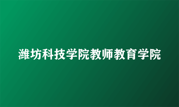 潍坊科技学院教师教育学院