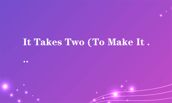 It Takes Two (To Make It Happen)