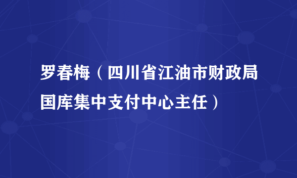 罗春梅（四川省江油市财政局国库集中支付中心主任）