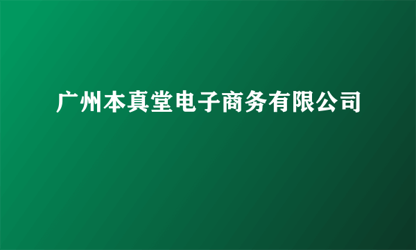 广州本真堂电子商务有限公司