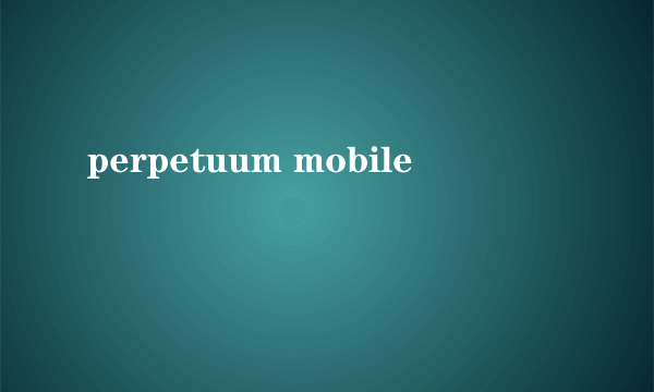 perpetuum mobile