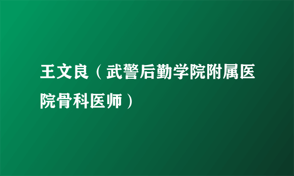 王文良（武警后勤学院附属医院骨科医师）