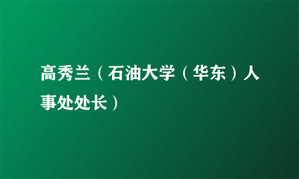 高秀兰（石油大学（华东）人事处处长）