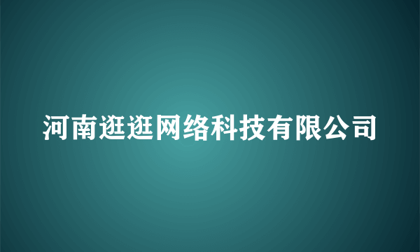 河南逛逛网络科技有限公司