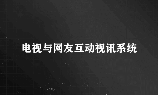 电视与网友互动视讯系统