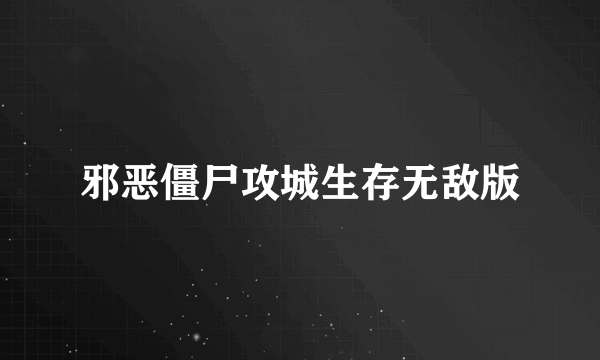 邪恶僵尸攻城生存无敌版