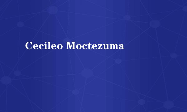 Cecileo Moctezuma