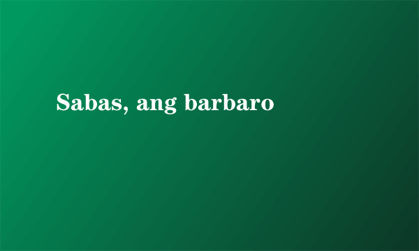 Sabas, ang barbaro