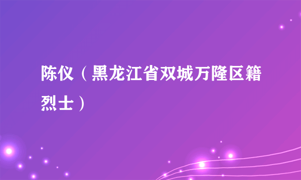 陈仪（黑龙江省双城万隆区籍烈士）