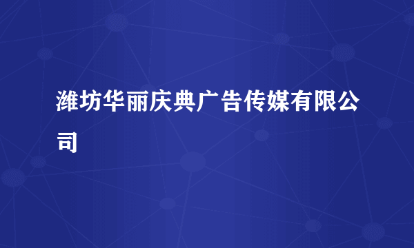 潍坊华丽庆典广告传媒有限公司