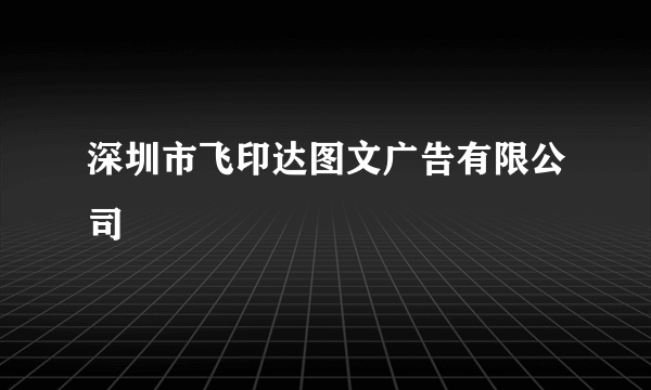 深圳市飞印达图文广告有限公司