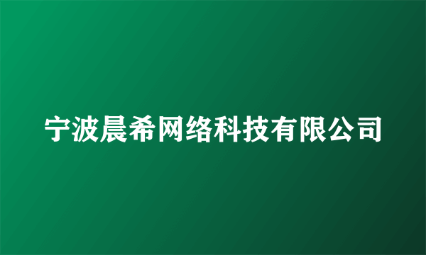 宁波晨希网络科技有限公司