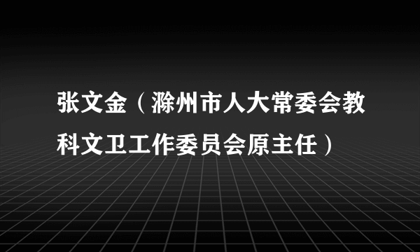 张文金（滁州市人大常委会教科文卫工作委员会原主任）