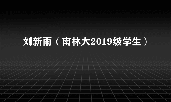 刘新雨（南林大2019级学生）