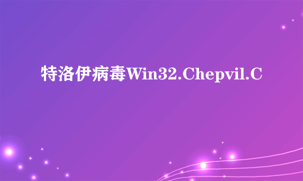 特洛伊病毒Win32.Chepvil.C