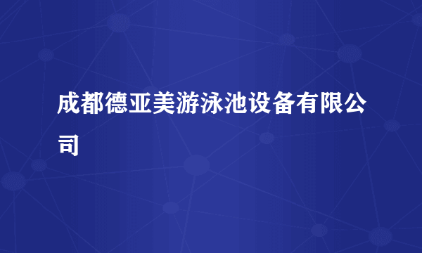 成都德亚美游泳池设备有限公司