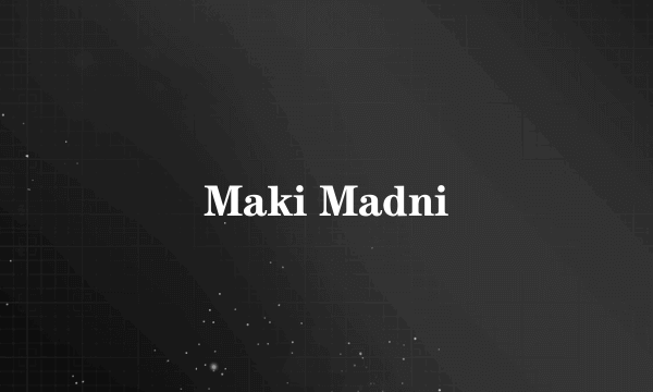 Maki Madni