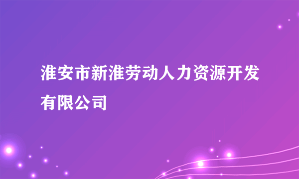 淮安市新淮劳动人力资源开发有限公司