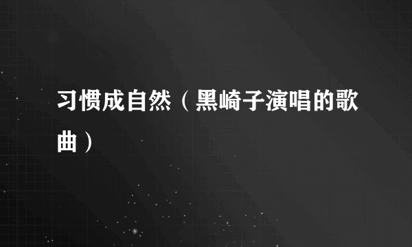 习惯成自然（黑崎子演唱的歌曲）