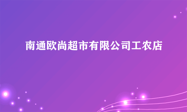 南通欧尚超市有限公司工农店