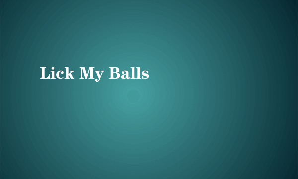 Lick My Balls