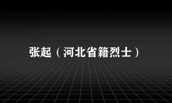 张起（河北省籍烈士）