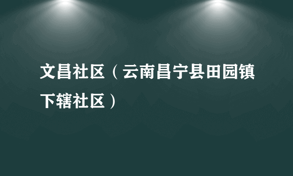 文昌社区（云南昌宁县田园镇下辖社区）