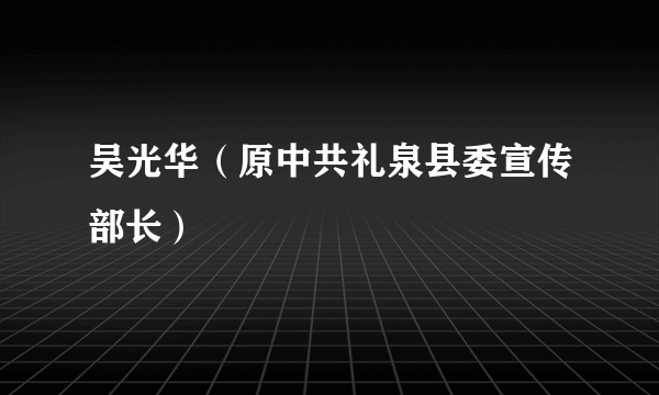 吴光华（原中共礼泉县委宣传部长）