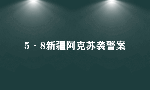 5·8新疆阿克苏袭警案