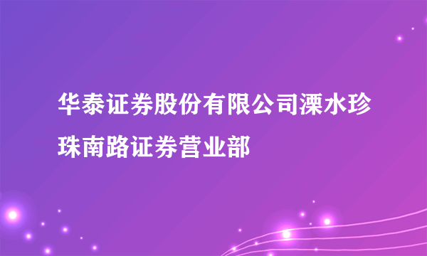 华泰证券股份有限公司溧水珍珠南路证券营业部