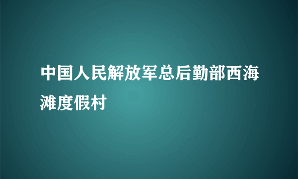 中国人民解放军总后勤部西海滩度假村