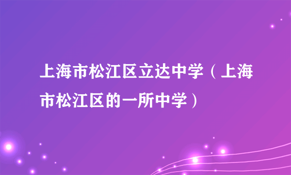 上海市松江区立达中学（上海市松江区的一所中学）