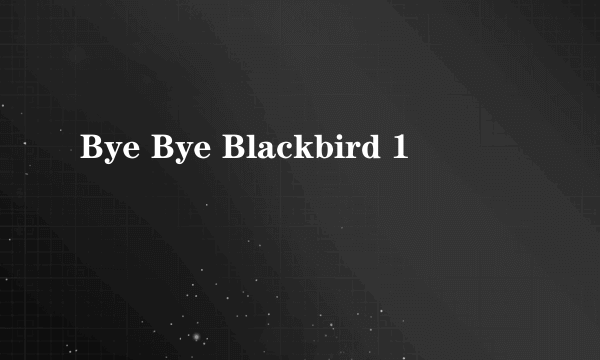 Bye Bye Blackbird 1